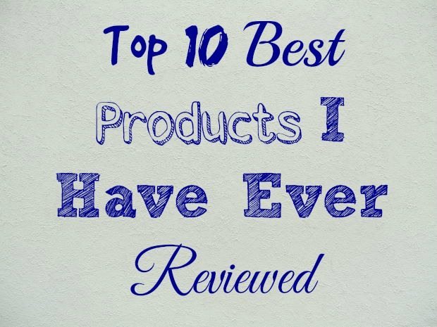 Top 10 Best Products I Have Ever Reviewed