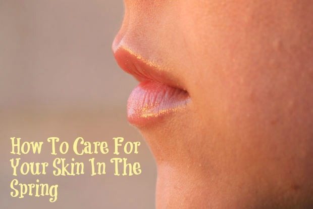How To Care For Your Skin In The Spring