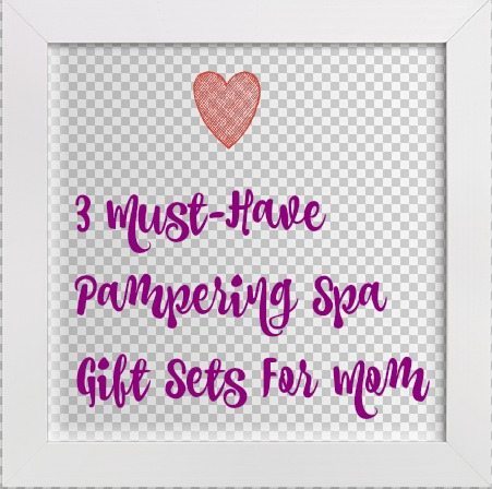 3 Must-Have Pampering Spa Gift Sets For Mom