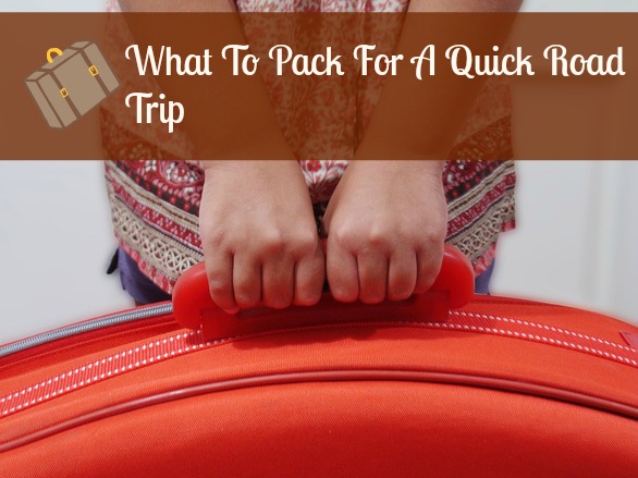 What To Pack For A Quick Road Trip