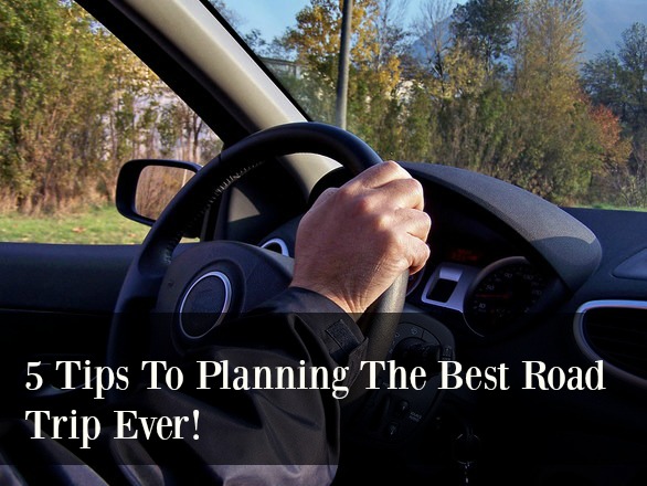 5 Tips For Planning The Best Road Trip Ever