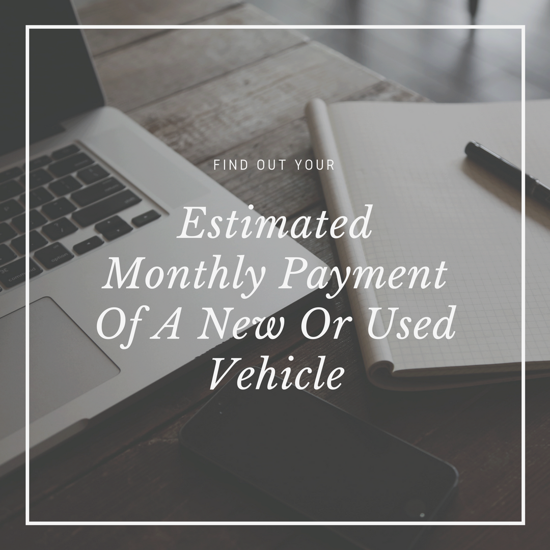 Find Out Your Estimated Monthly Payment Of A New Or Used Vehicle
