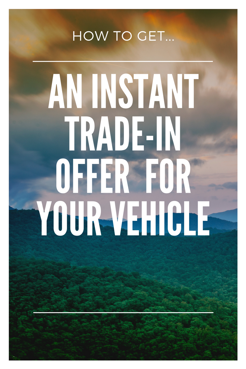 How To Get An Instant Trade-In Offer For Your Vehicle