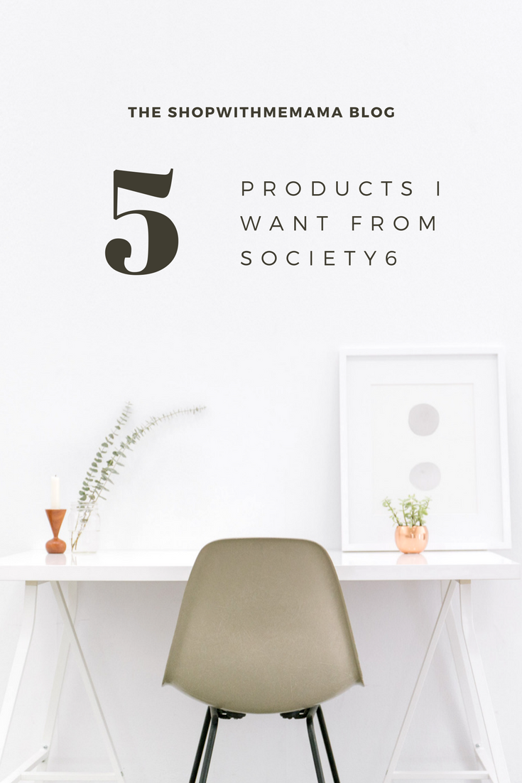Top 5 Products I Want From Society6