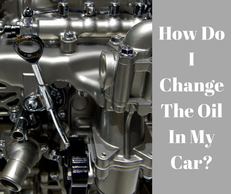 How Do I Change The Oil In My Car?