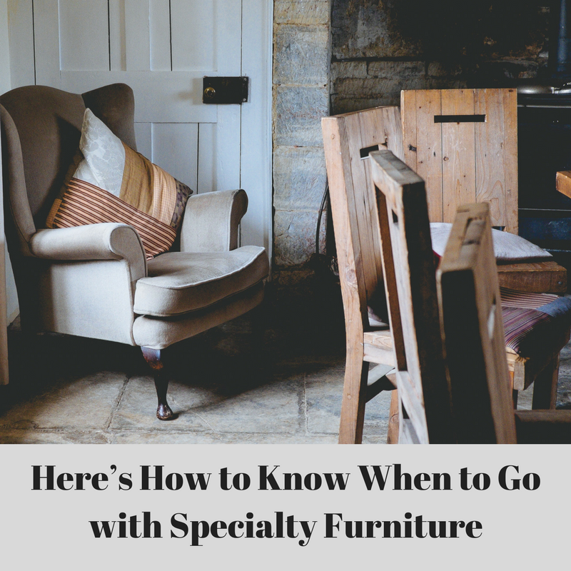 Here’s How to Know When to Go with Specialty Furniture