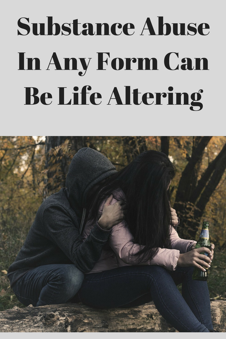 Substance Abuse In Any Form Can Be Life Altering