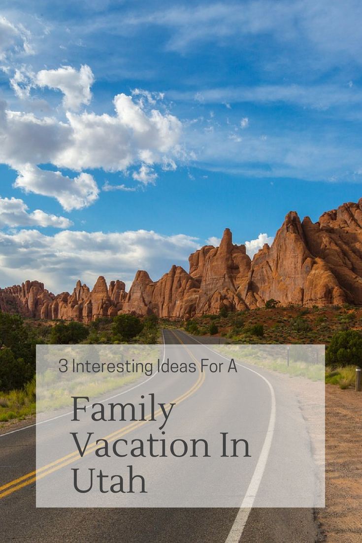 3 Interesting Ideas for a Family Vacation in Utah