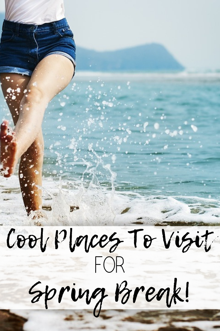 Cool Places To Visit For Spring Break