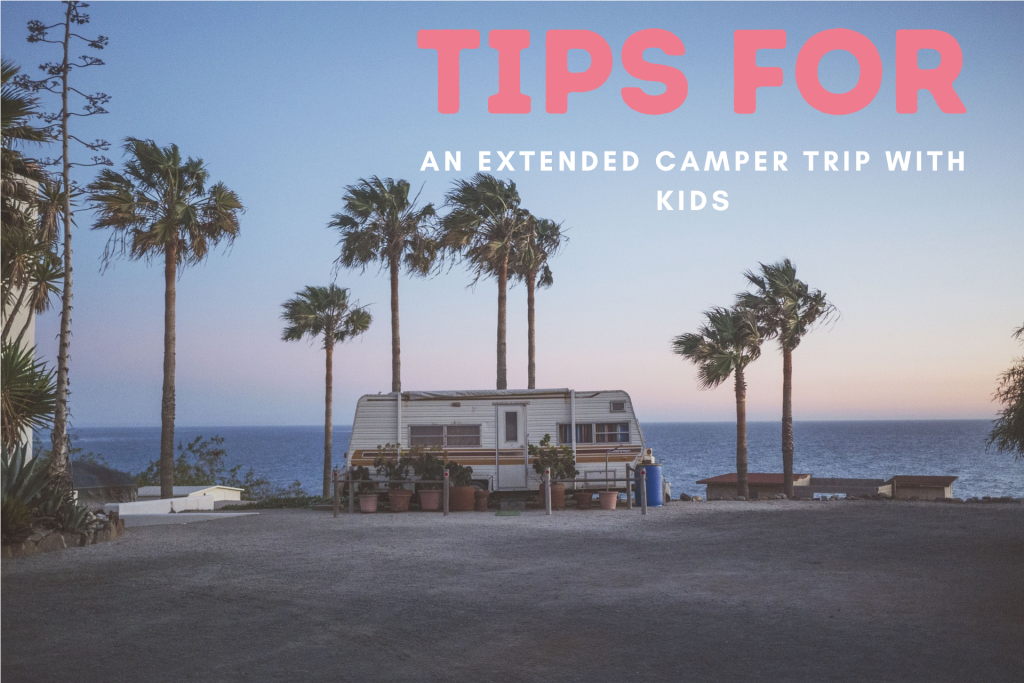 Tips for An Extended Camper Trip with Kids