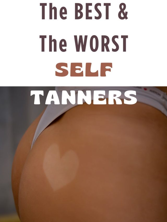 THE BEST AND THE WORST SELF TANNERS