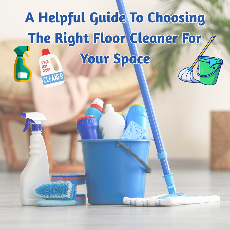 A Helpful Guide to Choosing the Right Floor Cleaner